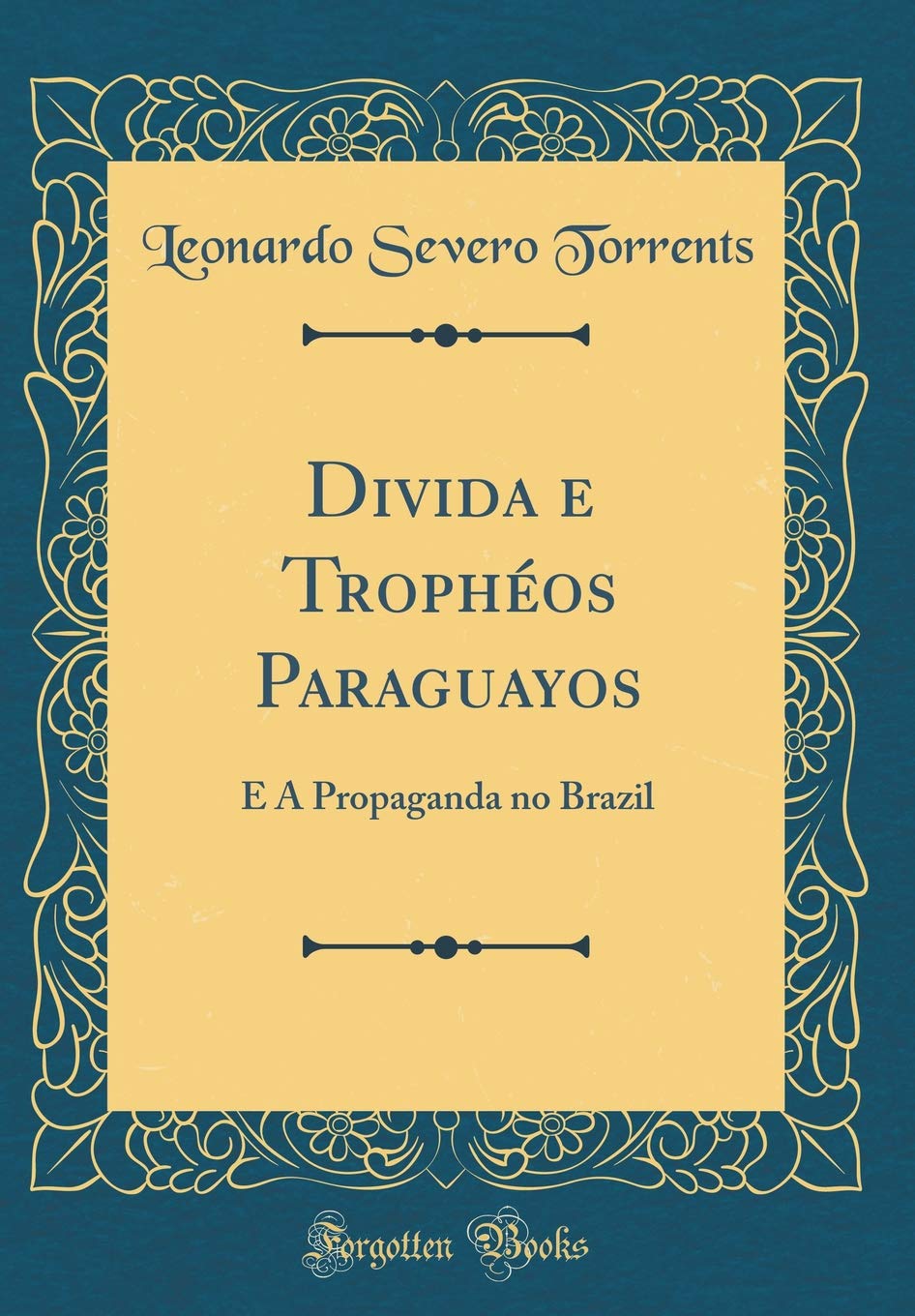 Divida e Trophéos Paraguayos: E A Propaganda no Brazil (Classic Reprint) Film, Art & Culture