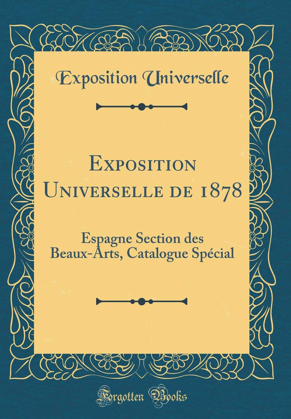 Exposition Universelle de 1878: Espagne Section des Beaux-Arts, Catalogue Spécial (Classic Reprint) Film, Art & Culture
