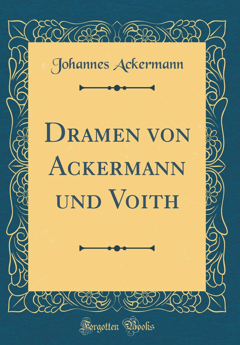 Dramen von Ackermann und Voith (Classic Reprint) Drama