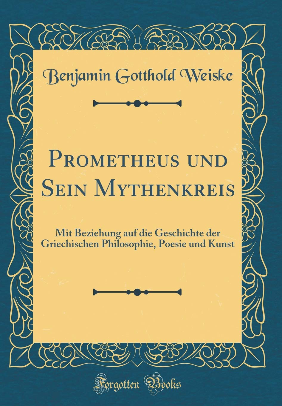 Prometheus und Sein Mythenkreis: Mit Beziehung auf die Geschichte der Griechischen Philosophie, Poesie und Kunst (Classic Reprint) Books