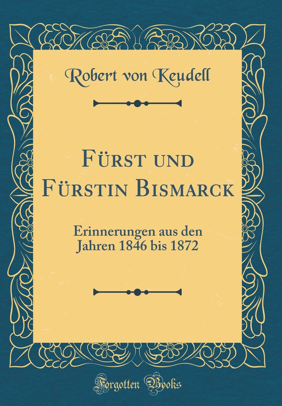 Fürst und Fürstin Bismarck: Erinnerungen aus den Jahren 1846 bis 1872 (Classic Reprint) book