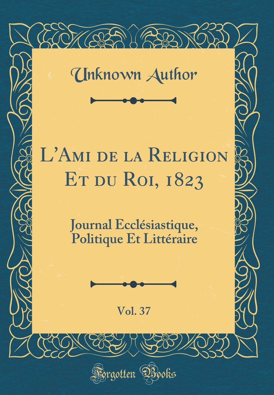 L'Ami de la Religion Et du Roi, 1823, Vol. 37: Journal Ecclésiastique, Politique Et Littéraire (Classic Reprint) Memories