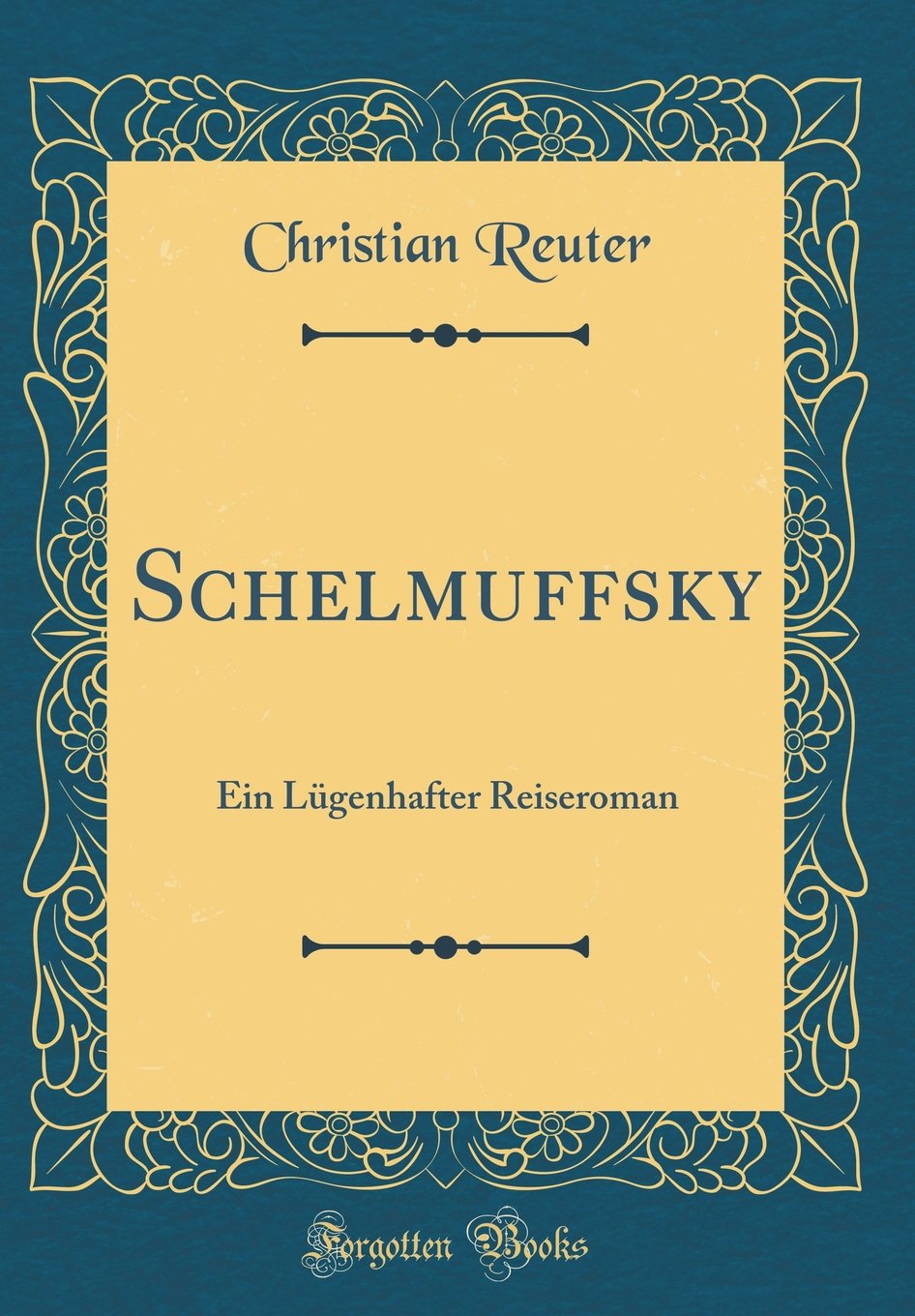 Schelmuffsky: Ein Lügenhafter Reiseroman (Classic Reprint) Film, Art & Culture