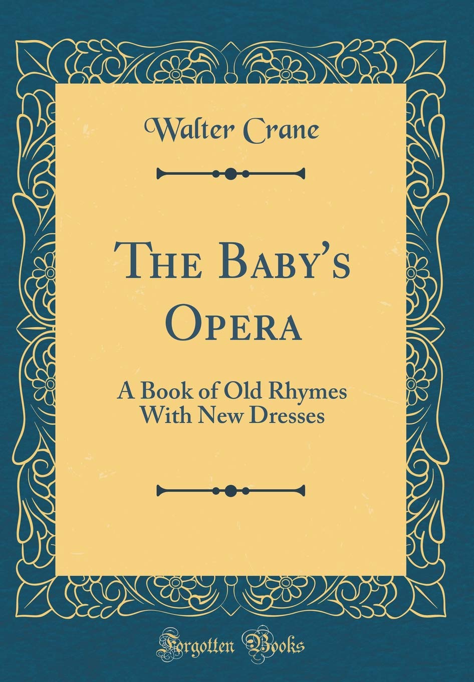 The Baby's Opera: A Book of Old Rhymes With New Dresses (Classic Reprint) Non-fiction