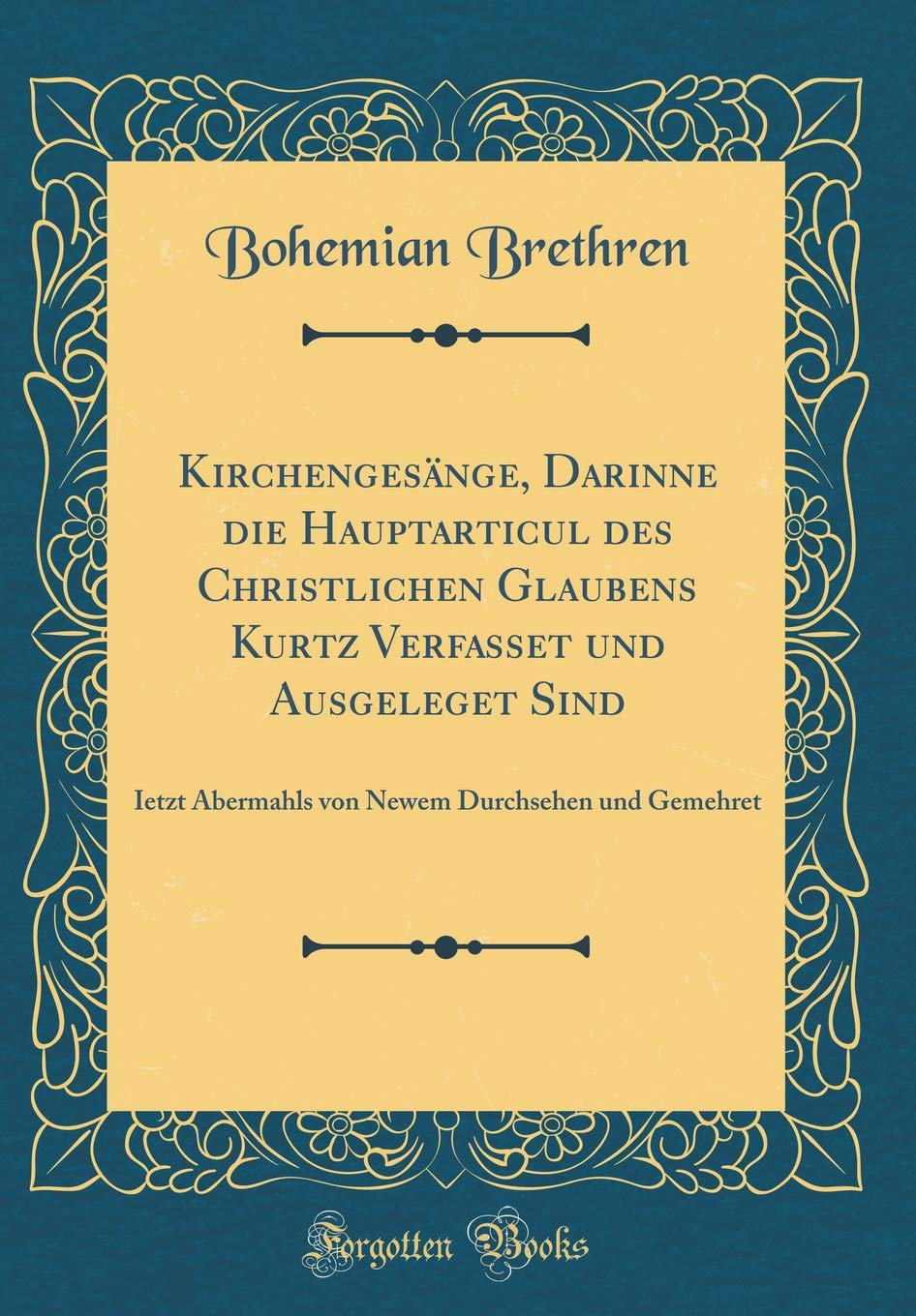 Kirchengesänge, Darinne die Hauptarticul des Christlichen Glaubens Kurtz Verfasset und Ausgeleget Sind: Ietzt Abermahls von Newem Durchsehen und Gemehret (Classic Reprint) Film, Art & Culture