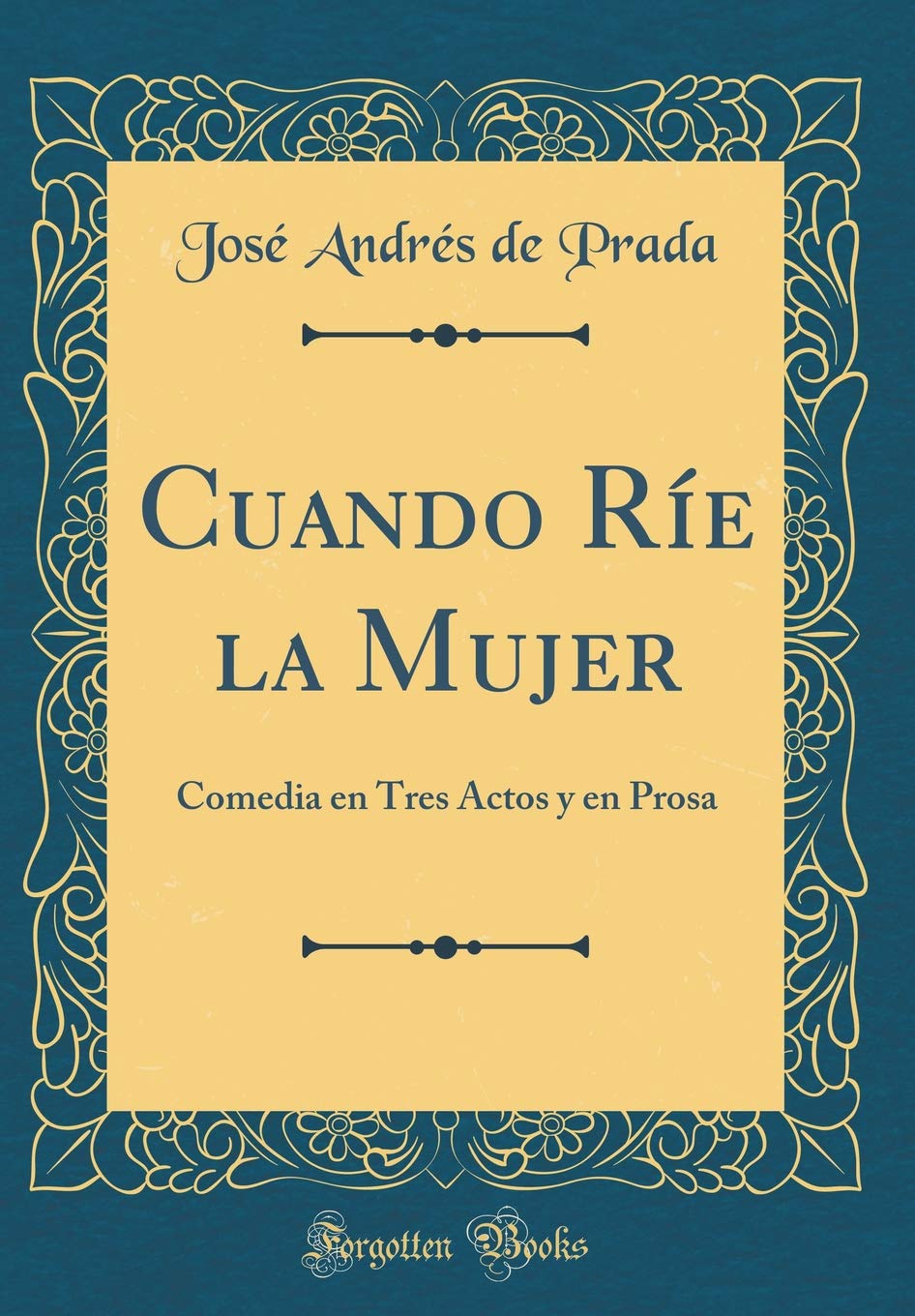 Cuando Ríe la Mujer: Comedia en Tres Actos y en Prosa (Classic Reprint) Drama