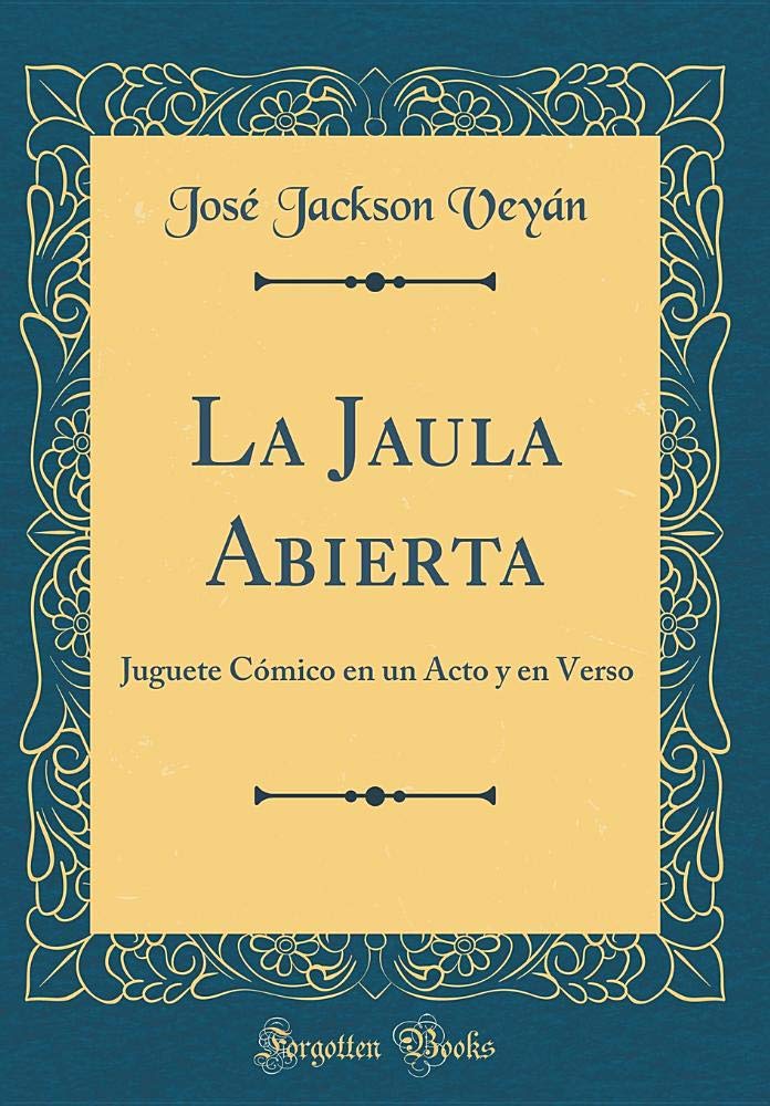 La Jaula Abierta: Juguete Cómico en un Acto y en Verso (Classic Reprint) Drama