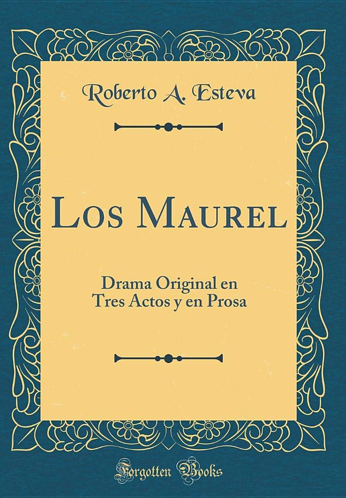 Los Maurel: Drama Original en Tres Actos y en Prosa (Classic Reprint) Drama