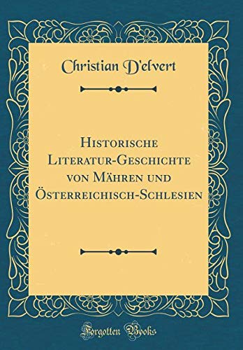 Historische Literatur-Geschichte von Mähren und Ös¨terreichisch-Schlesien (Classic Reprint) Film, Art & Culture