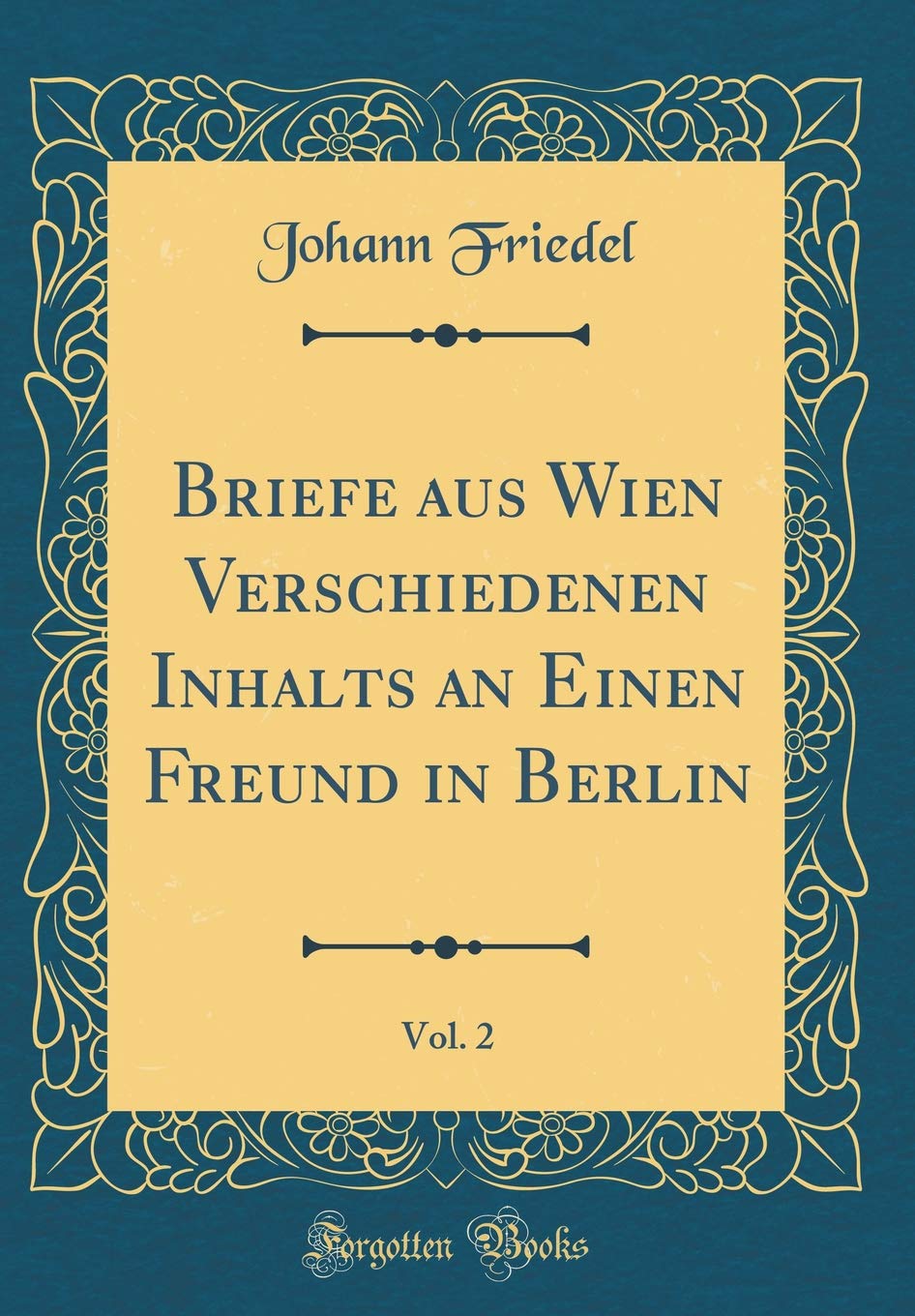 Briefe aus Wien Verschiedenen Inhalts an Einen Freund in Berlin, Vol. 2 (Classic Reprint) Contemporary literature
