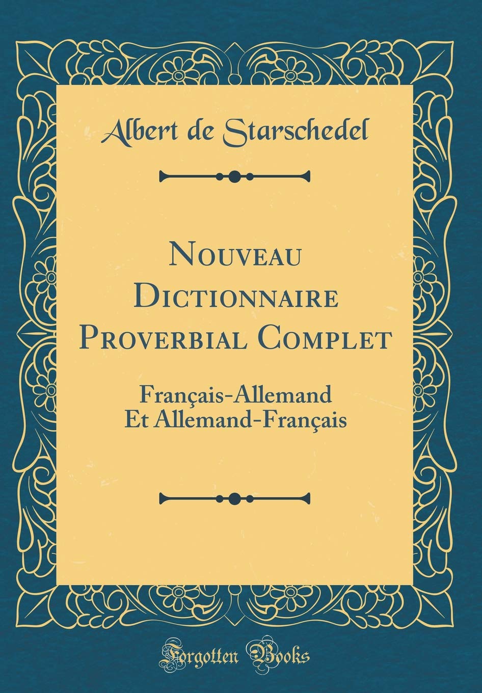 Nouveau Dictionnaire Proverbial Complet: Français-Allemand Et Allemand-Français (Classic Reprint) Film, Art & Culture