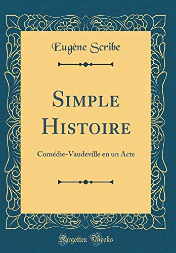 Simple Histoire: Comédie-Vaudeville en un Acte (Classic Reprint) Drama