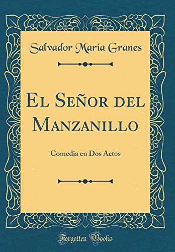 El Señor del Manzanillo: Comedia en Dos Actos (Classic Reprint) Drama
