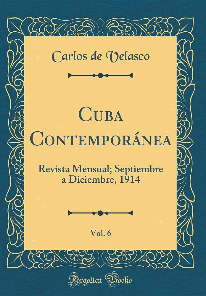 Cuba Contemporánea, Vol. 6: Revista Mensual; Septiembre a Diciembre, 1914 (Classic Reprint) Film, Art & Culture