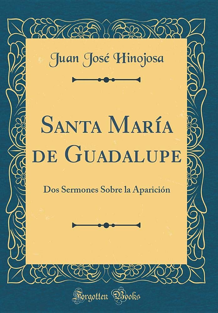 Santa María de Guadalupe: Dos Sermones Sobre la Aparición (Classic Reprint) Film, Art & Culture