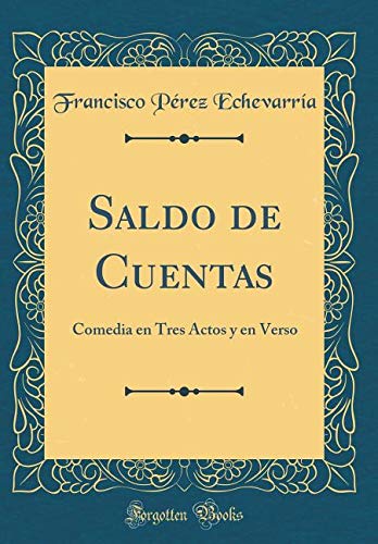 Saldo de Cuentas: Comedia en Tres Actos y en Verso (Classic Reprint) Drama