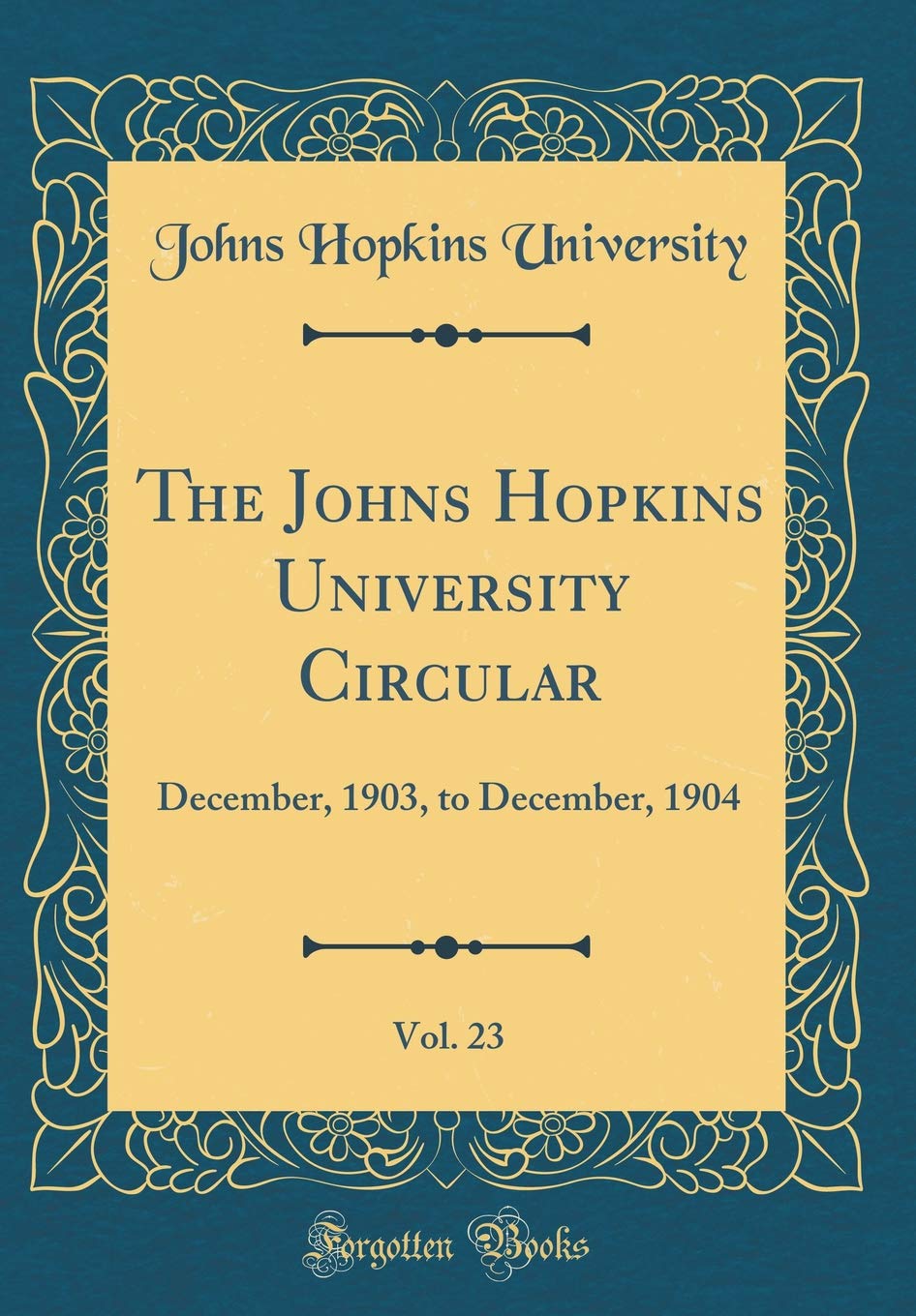 The Johns Hopkins University Circular, Vol. 23: December, 1903, to December, 1904 (Classic Reprint) Reference Books