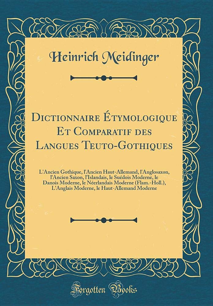 Dictionnaire Étymologique Et Comparatif des Langues Teuto-Gothiques: L'Ancien Gothique, l'Ancien Haut-Allemand, l'Anglosaxon, l'Ancien Saxon, ... Moderne (Flam.-Holl.), L'Anglais Moderne, l Film, Art & Culture