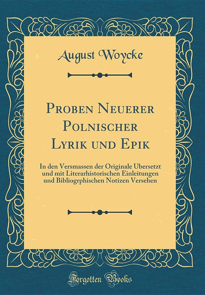 Proben Neuerer Polnischer Lyrik und Epik: In den Versmassen der Originale Übersetzt und mit Literarhistorischen Einleitungen und Bibliogrphischen Notizen Versehen (Classic Reprint) Film, Art & Culture