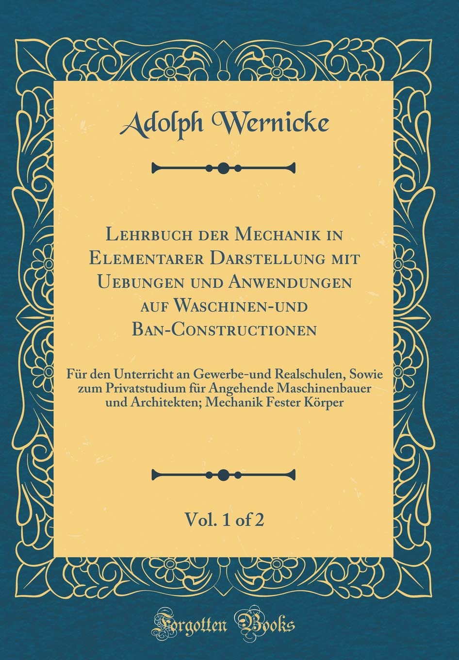 Lehrbuch der Mechanik in Elementarer Darstellung mit Uebungen und Anwendungen auf Waschinen-und Ban-Constructionen, Vol. 1 of 2: Für den Unterricht an ... Maschinenbauer und Architekten; Mechani Leisure, Home & Garden