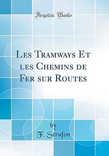 Les Tramways Et les Chemins de Fer sur Routes (Classic Reprint) Media & Communication