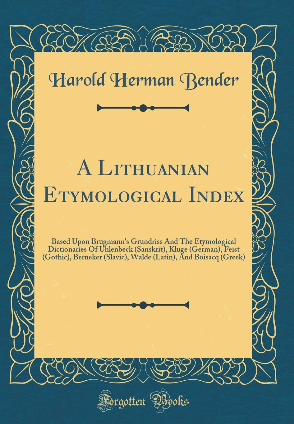 A Lithuanian Etymological Index: Based Upon Brugmann's Grundriss And The Etymological Dictionaries Of Uhlenbeck (Sanskrit), Kluge (German), Feist ... And Boisacq (Greek) (Classic Reprint) Film, Art & Culture