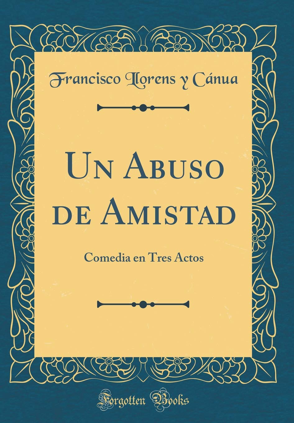 Un Abuso de Amistad: Comedia en Tres Actos (Classic Reprint) Drama