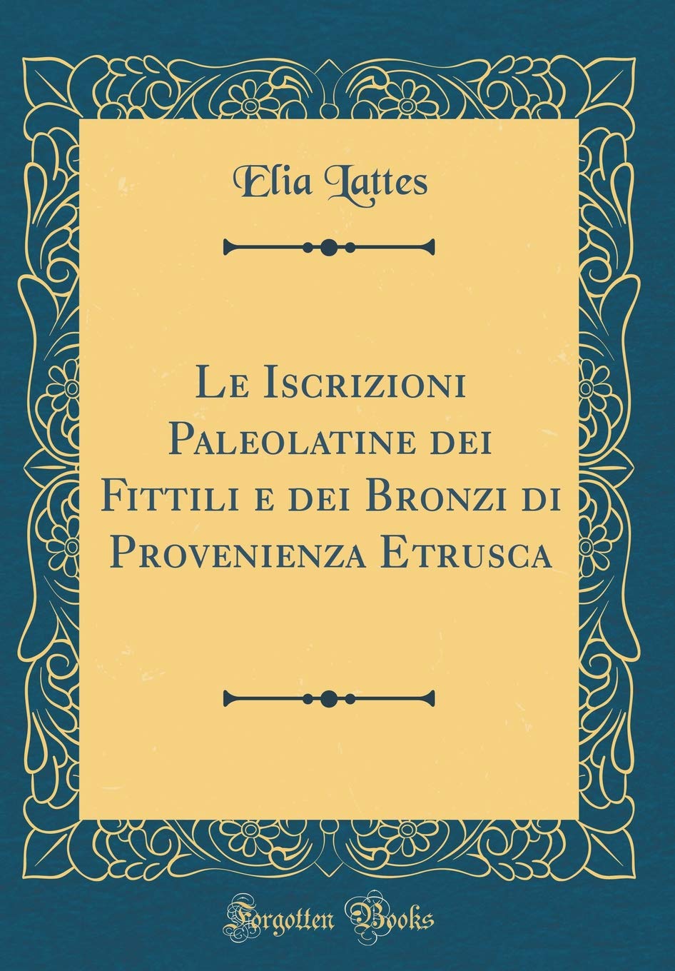 Le Iscrizioni Paleolatine dei Fittili e dei Bronzi di Provenienza Etrusca (Classic Reprint) Foreign Languages ​​& Dictionaries