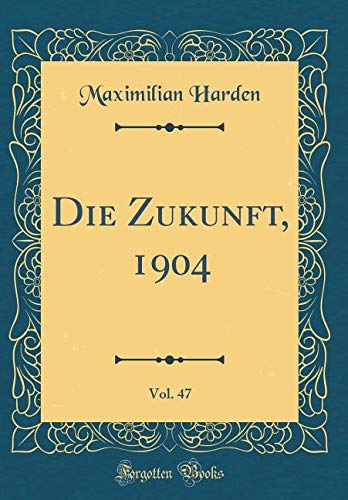 Die Zukunft, 1904, Vol. 47 (Classic Reprint) Film, Art & Culture