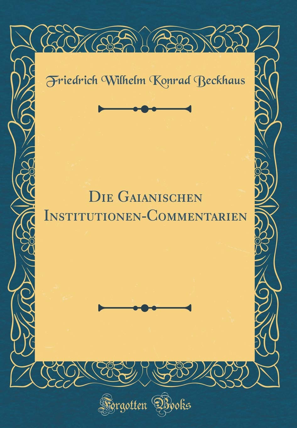 Die Gaianischen Institutionen-Commentarien (Classic Reprint) Leisure, Home & Garden