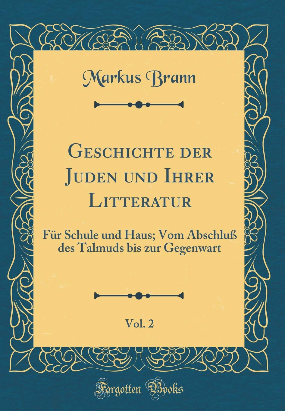 Geschichte der Juden und Ihrer Litteratur, Vol. 2: Für Schule und Haus; Vom Abschluß des Talmuds bis zur Gegenwart (Classic Reprint) Film, Art & Culture