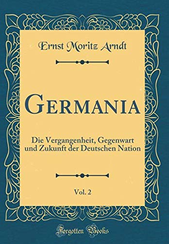 Germania, Vol. 2: Die Vergangenheit, Gegenwart und Zukunft der Deutschen Nation (Classic Reprint) Film, Art & Culture
