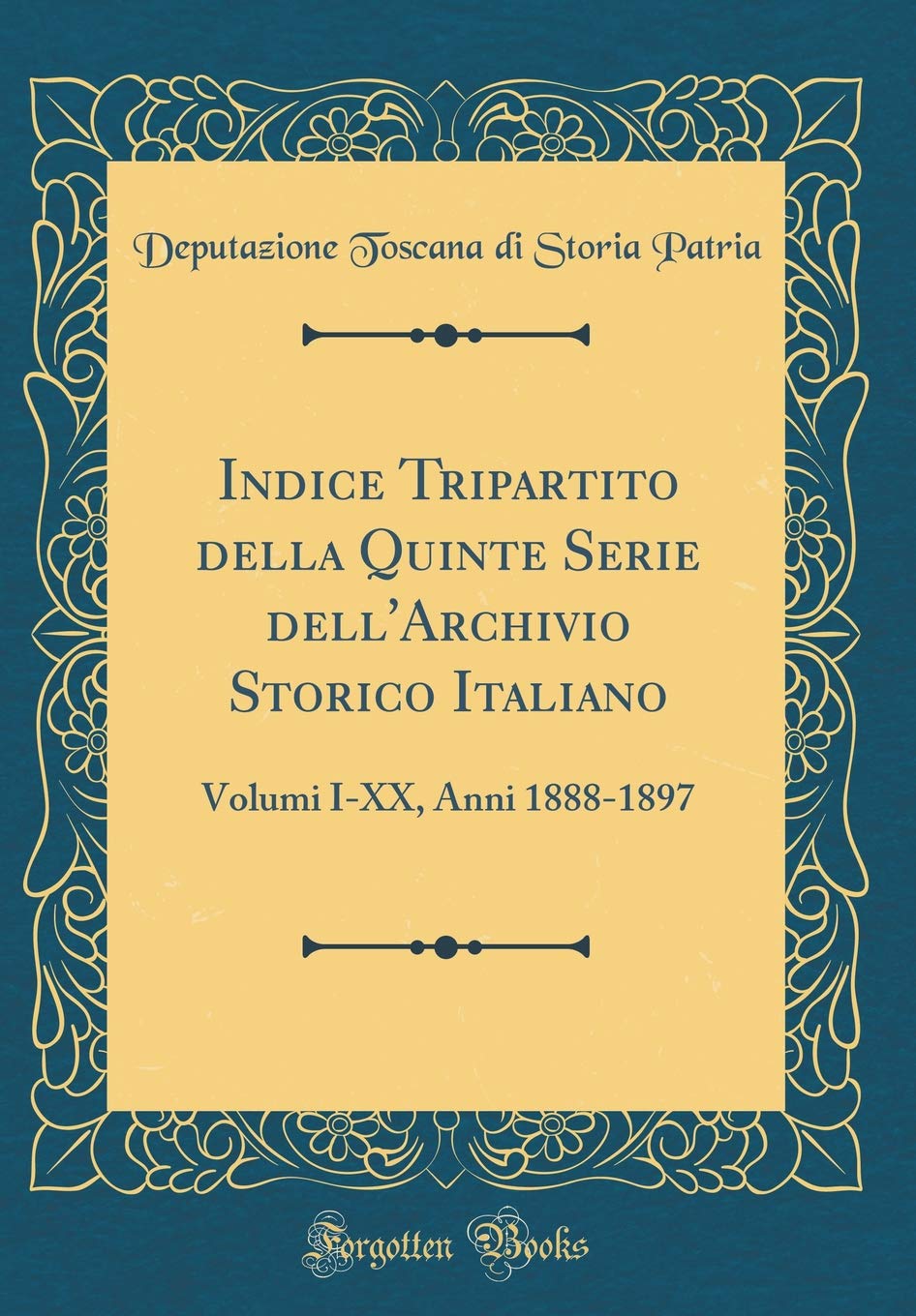 Indice Tripartito della Quinte Serie dell'Archivio Storico Italiano: Volumi I-XX, Anni 1888-1897 (Classic Reprint) Leisure, Home & Garden