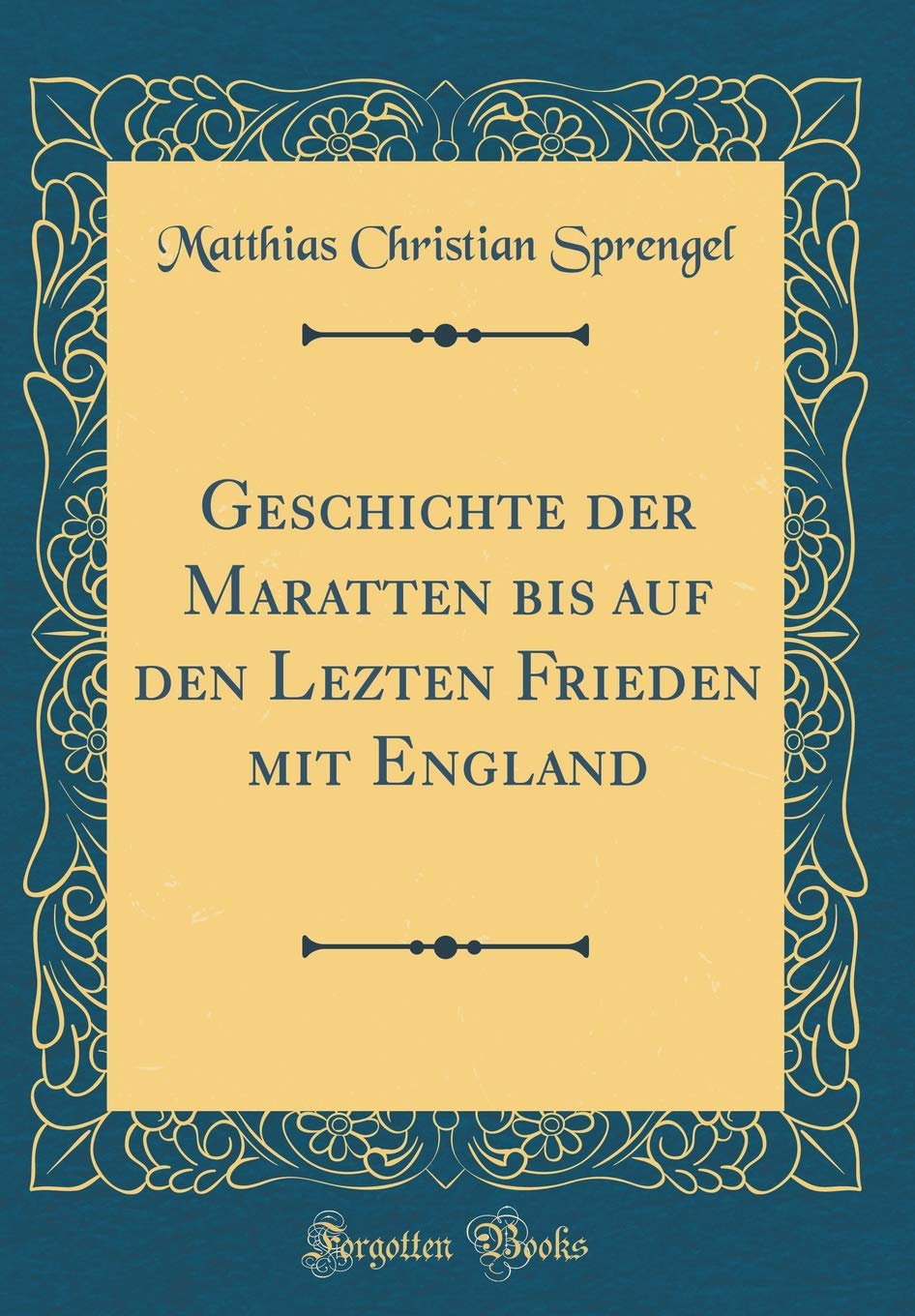 Geschichte der Maratten bis auf den Lezten Frieden mit England (Classic Reprint) Film, Art & Culture