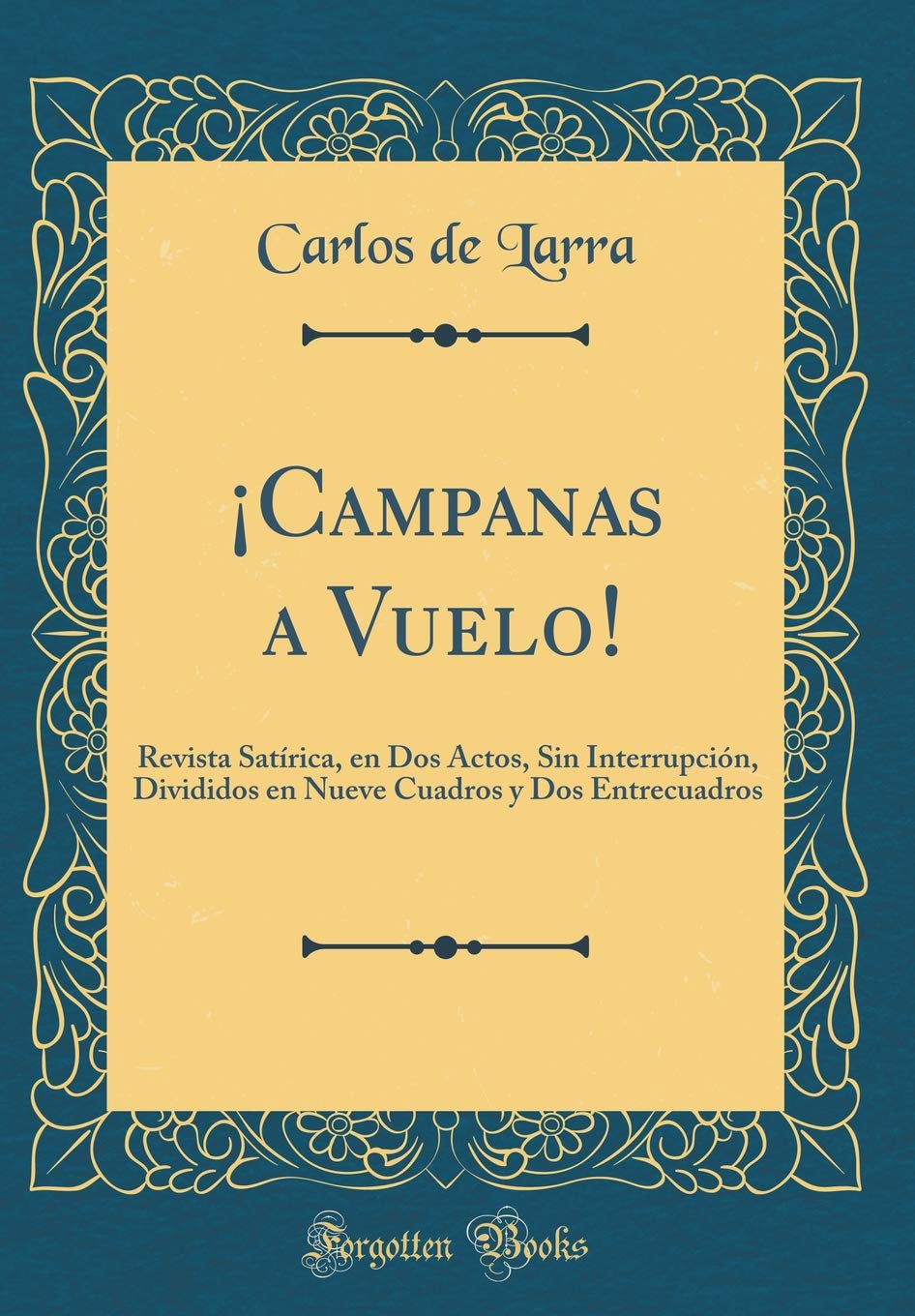 ¡Campanas a Vuelo!: Revista Satírica, en Dos Actos, Sin Interrupción, Divididos en Nueve Cuadros y Dos Entrecuadros (Classic Reprint) Drama