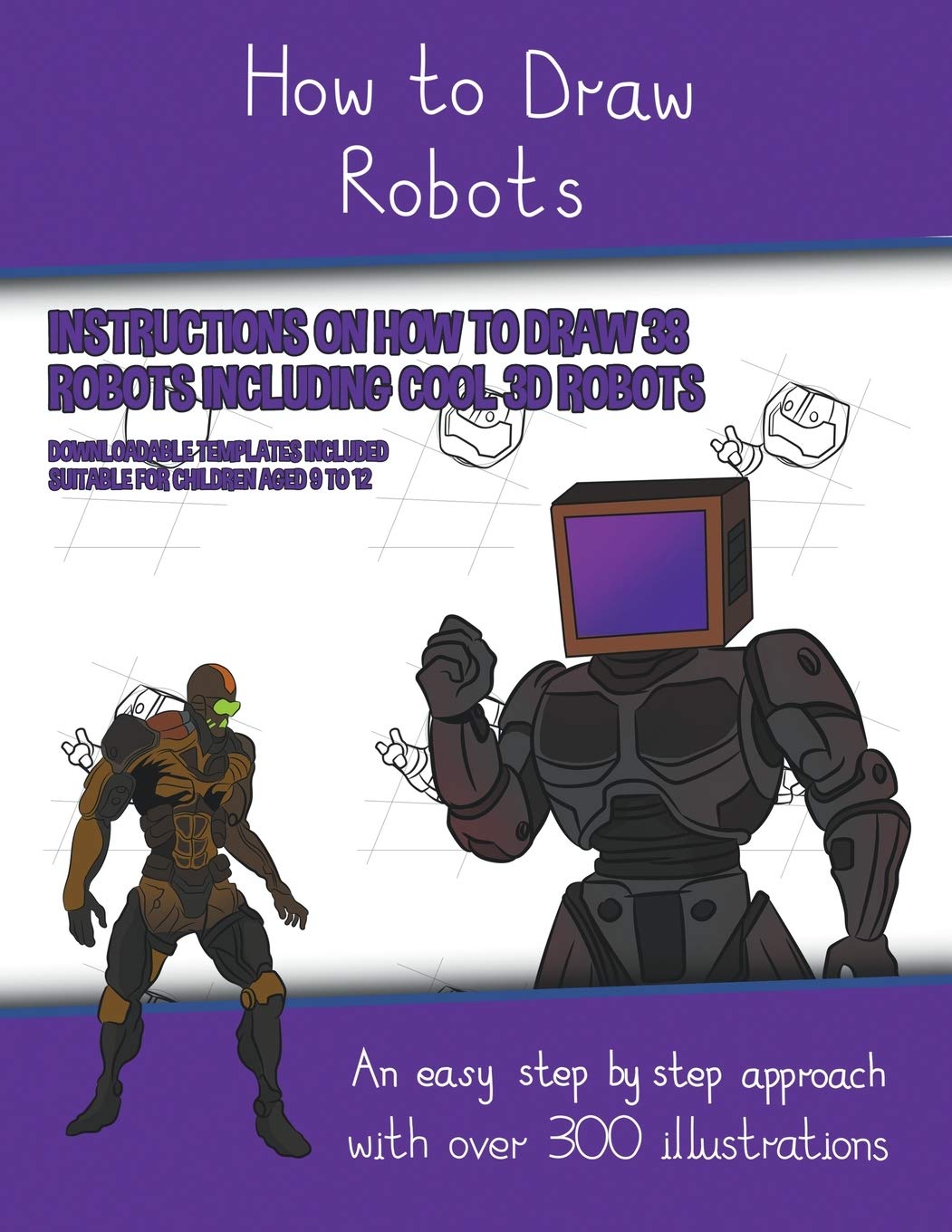 How to Draw Robots (Instructions on How to Draw 38 Robots Including Cool 3D Robots) Non-fiction