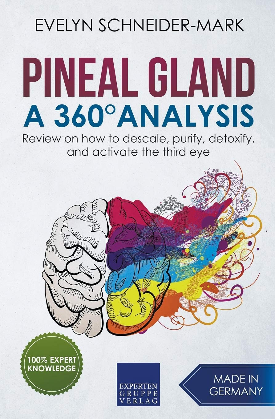 Pineal Gland - A 360° Analysis - Review on How to Descale, Purify, Detoxify, and Activate the Third Eye Lifestyle