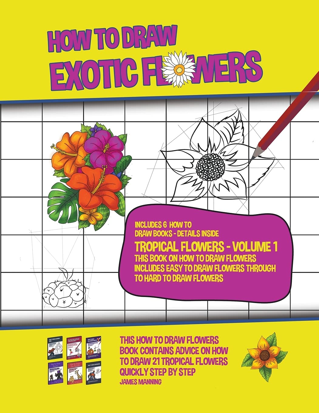 How to Draw Exotic Flowers - Tropical Flowers - Volume 1 (This Book on How to Draw Flowers Includes Easy to Draw Flowers Through to Hard to Draw Flowe Non-fiction
