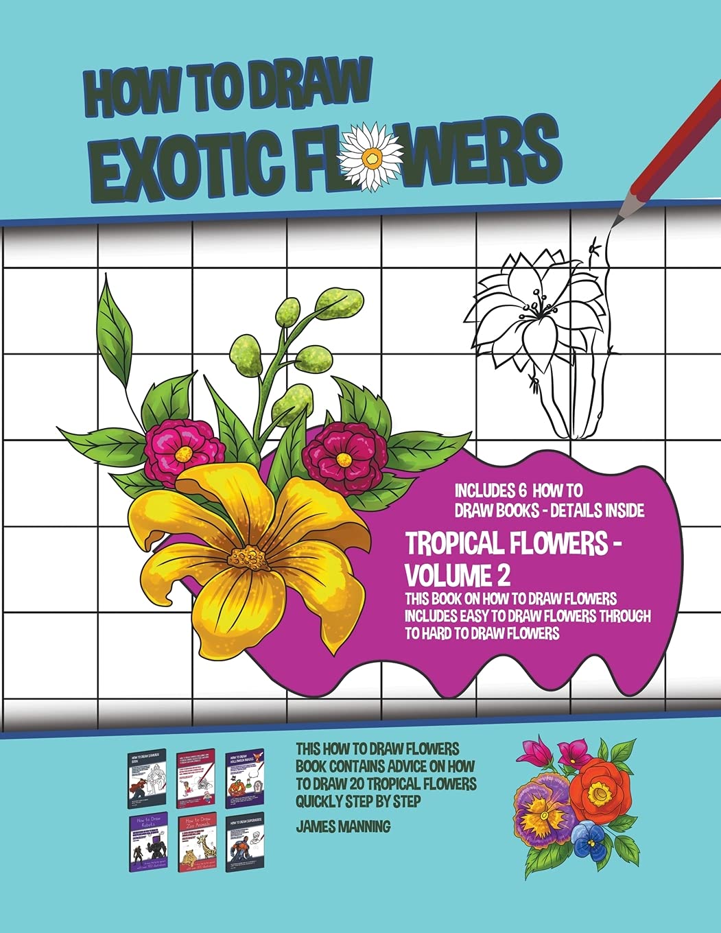 How to Draw Exotic Flowers - Volume 2 (This Book on How to Draw Flowers Includes Easy to Draw Flowers Through to Hard to Draw Flowers) Non-fiction