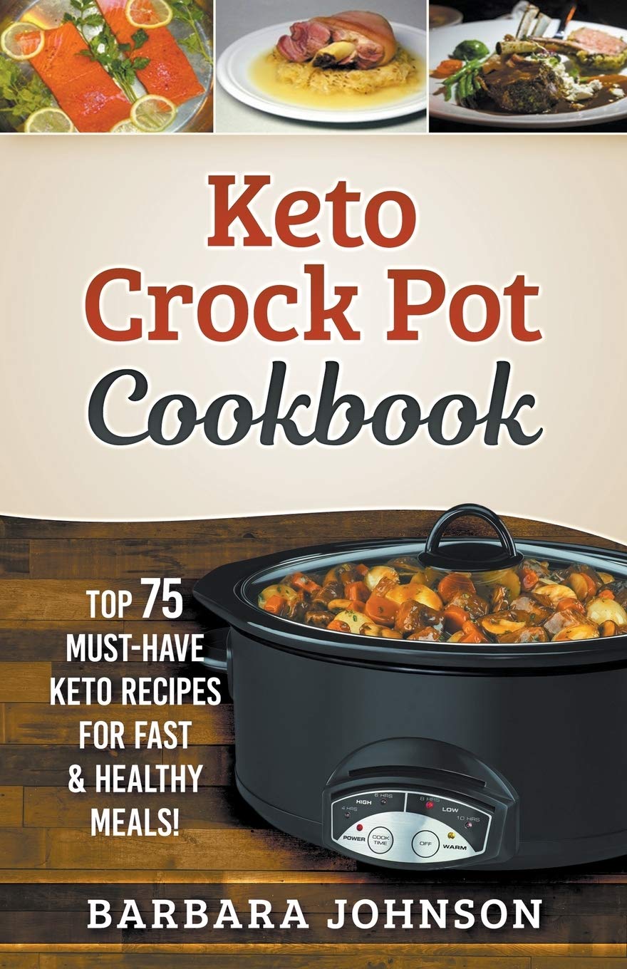 Keto: Crock Pot Cookbook: Top 75 Must-Have Keto Recipes for Fast & Healthy Meals! Health, Nutrition & Fitness