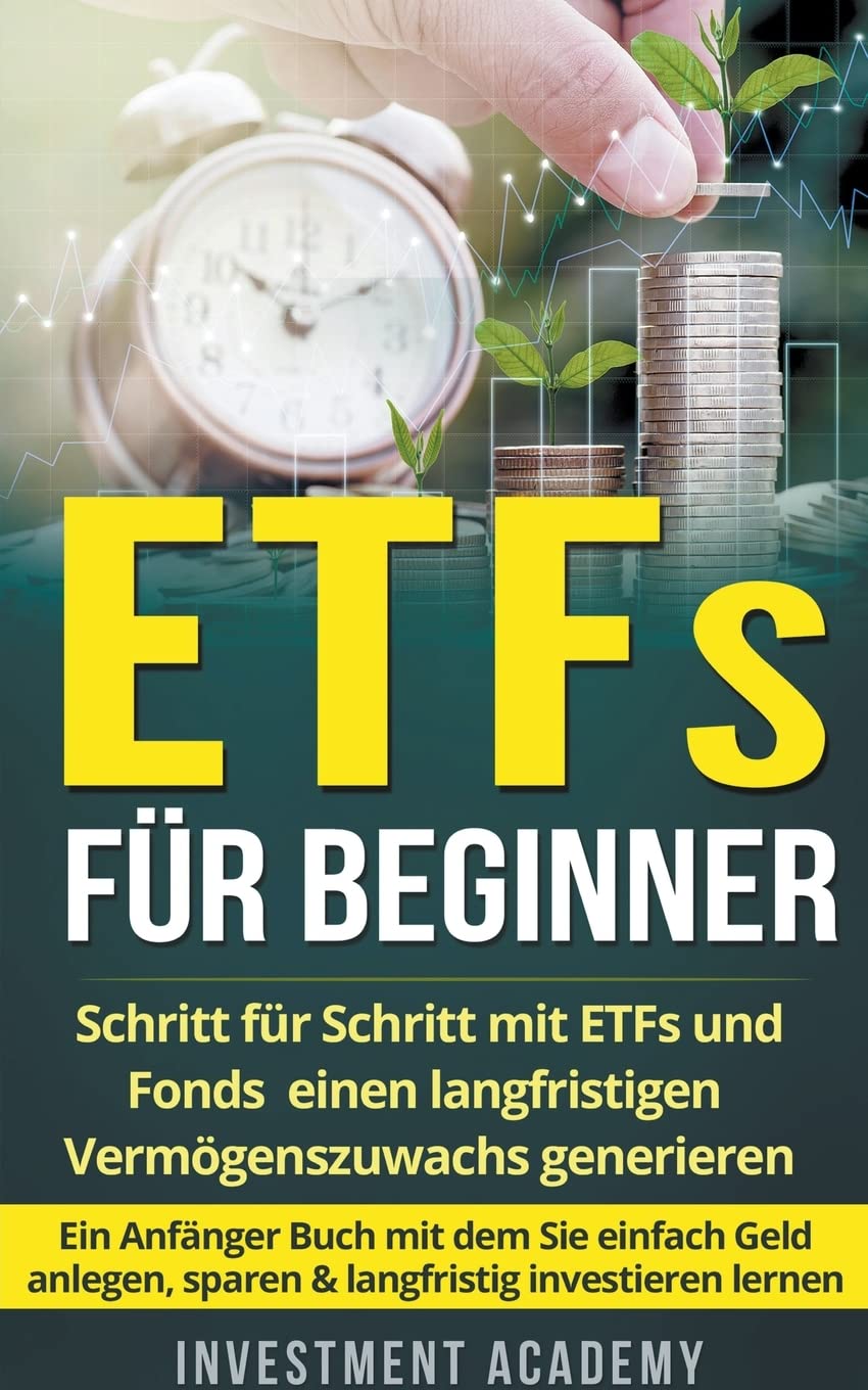ETFs für Beginner: Schritt für Schritt mit ETF und Fonds einen langfristigen Vermögenszuwachs generieren - Ein Anfänger Buch mit dem Sie einfach Geld ... lernen (Böouml;rse & Finanzen, Band 2) Business, Finance & Career