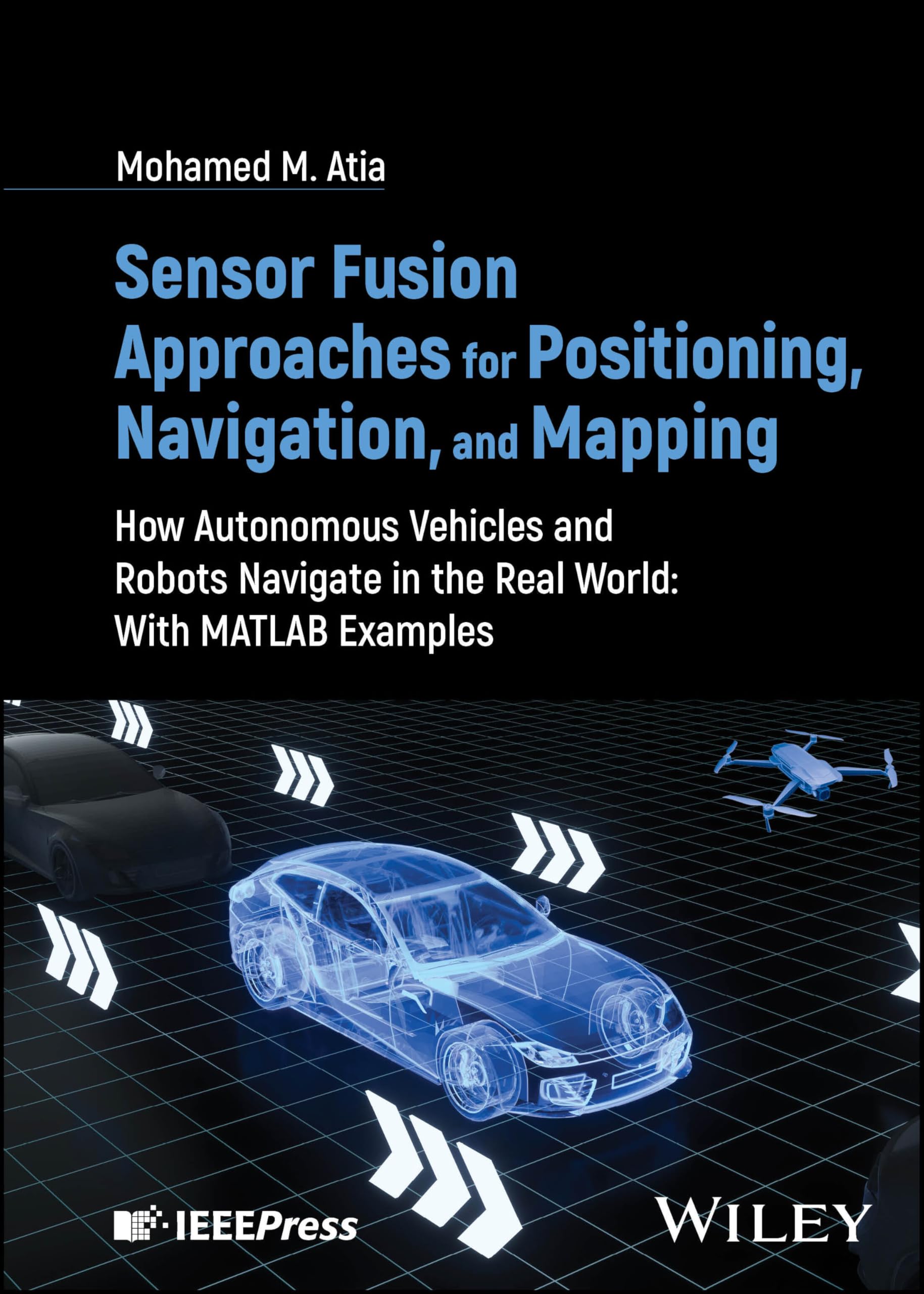 Sensor Fusion Approaches for Positioning, Navigation, and Mapping: How Autonomous Vehicles and Robots Navigate in the Real World: With MATLAB Examples Computer Science