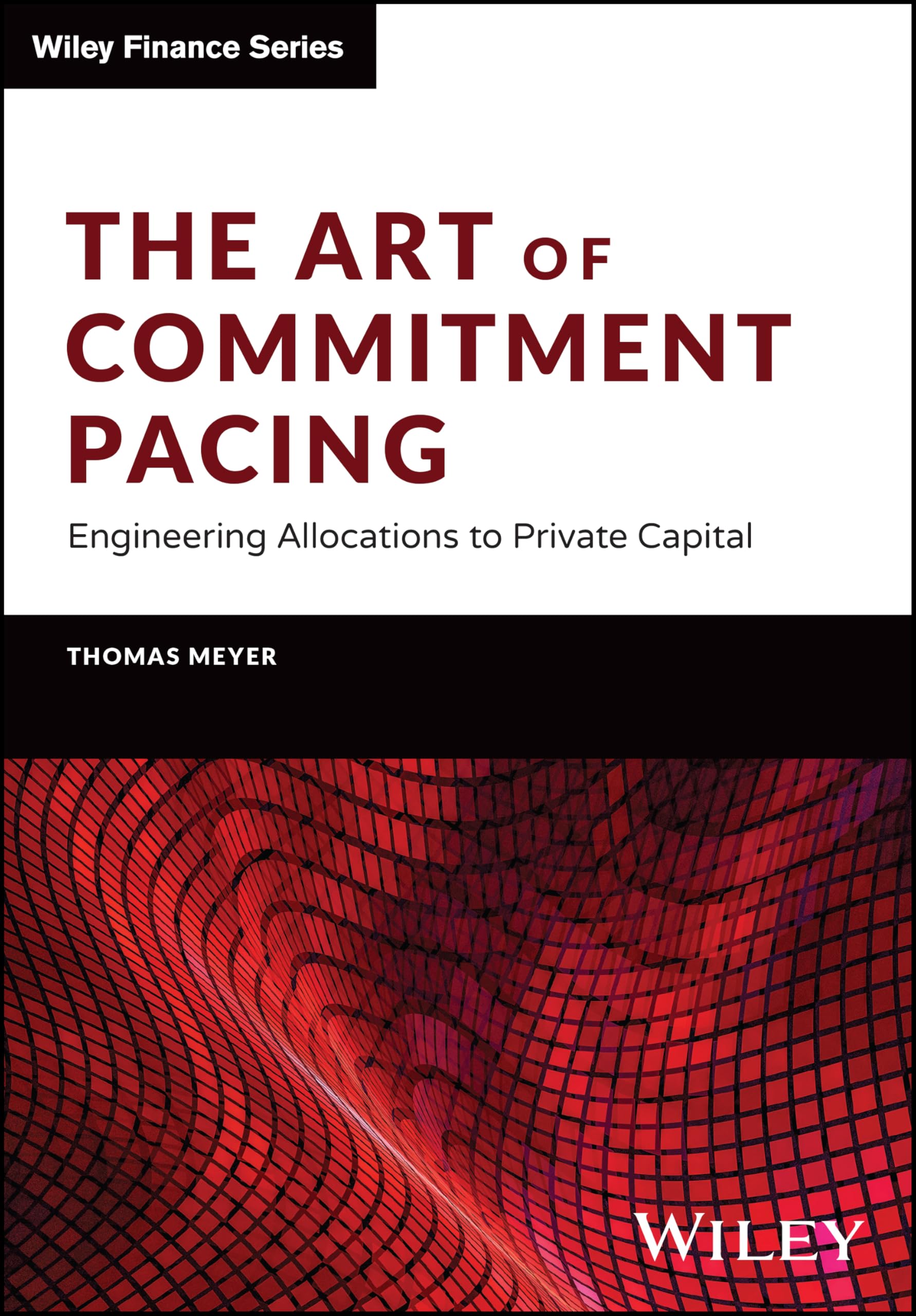 The Art of Commitment Pacing: Engineering Allocations to Private Capital (Wiley Finance Series) Law