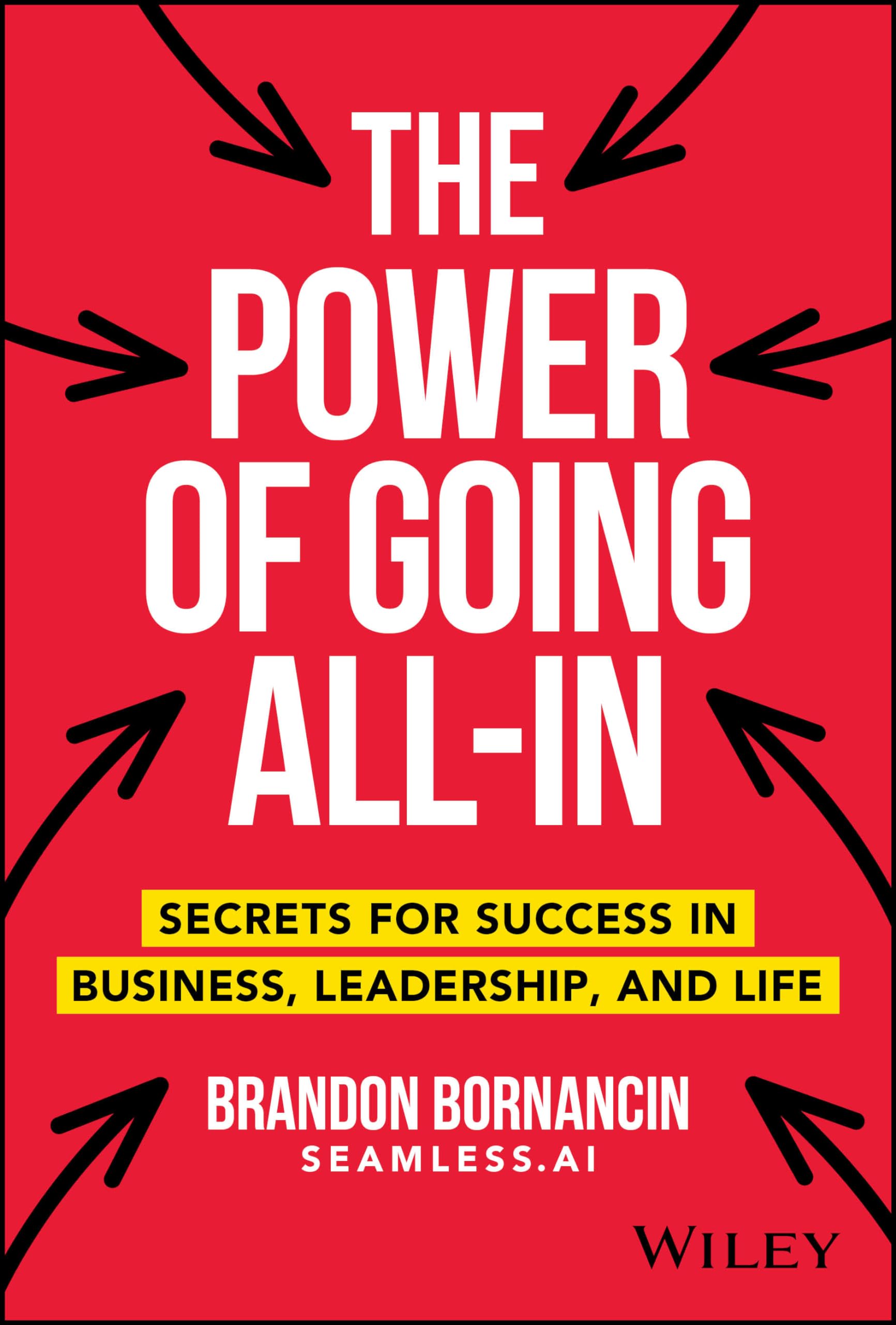 The Power of Going All-In: Secrets for Success in Business, Leadership, and Life book
