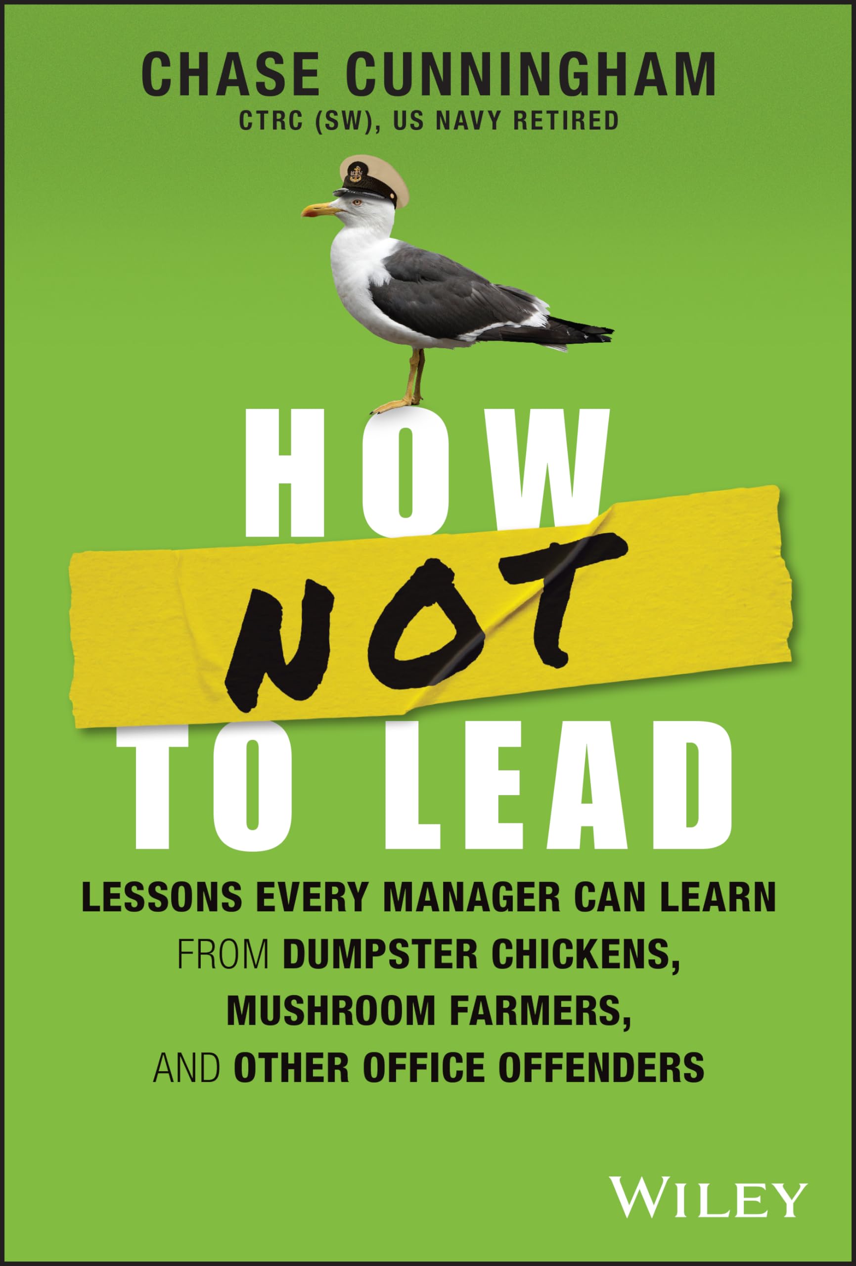 How Not to Lead: Lessons Every Manager Can Learn from Dumpster Chickens, Mushroom Farmers, and Other Office Offenders book