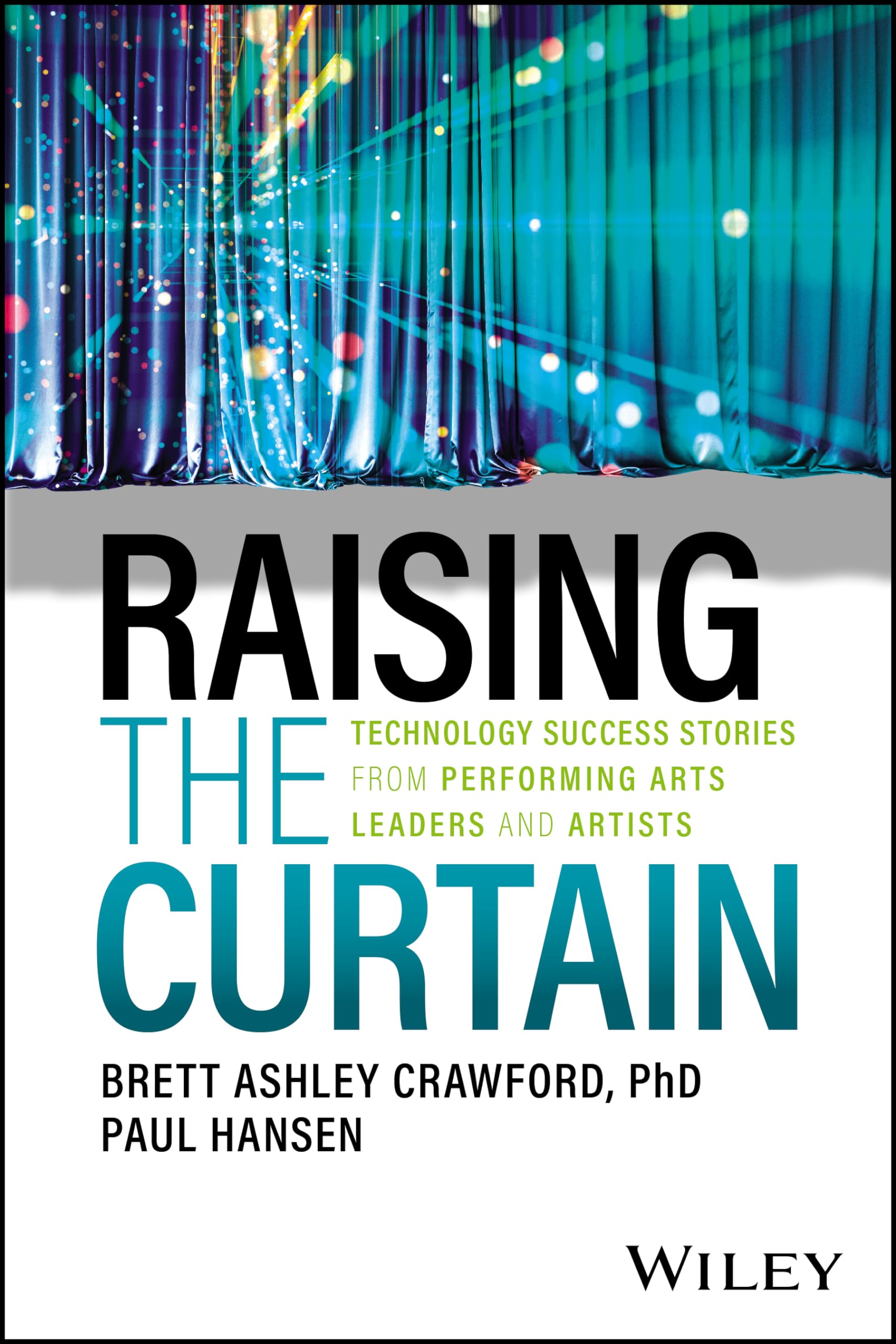 Raising the Curtain: Technology Success Stories from Performing Arts Leaders and Artists Business, Finance & Career