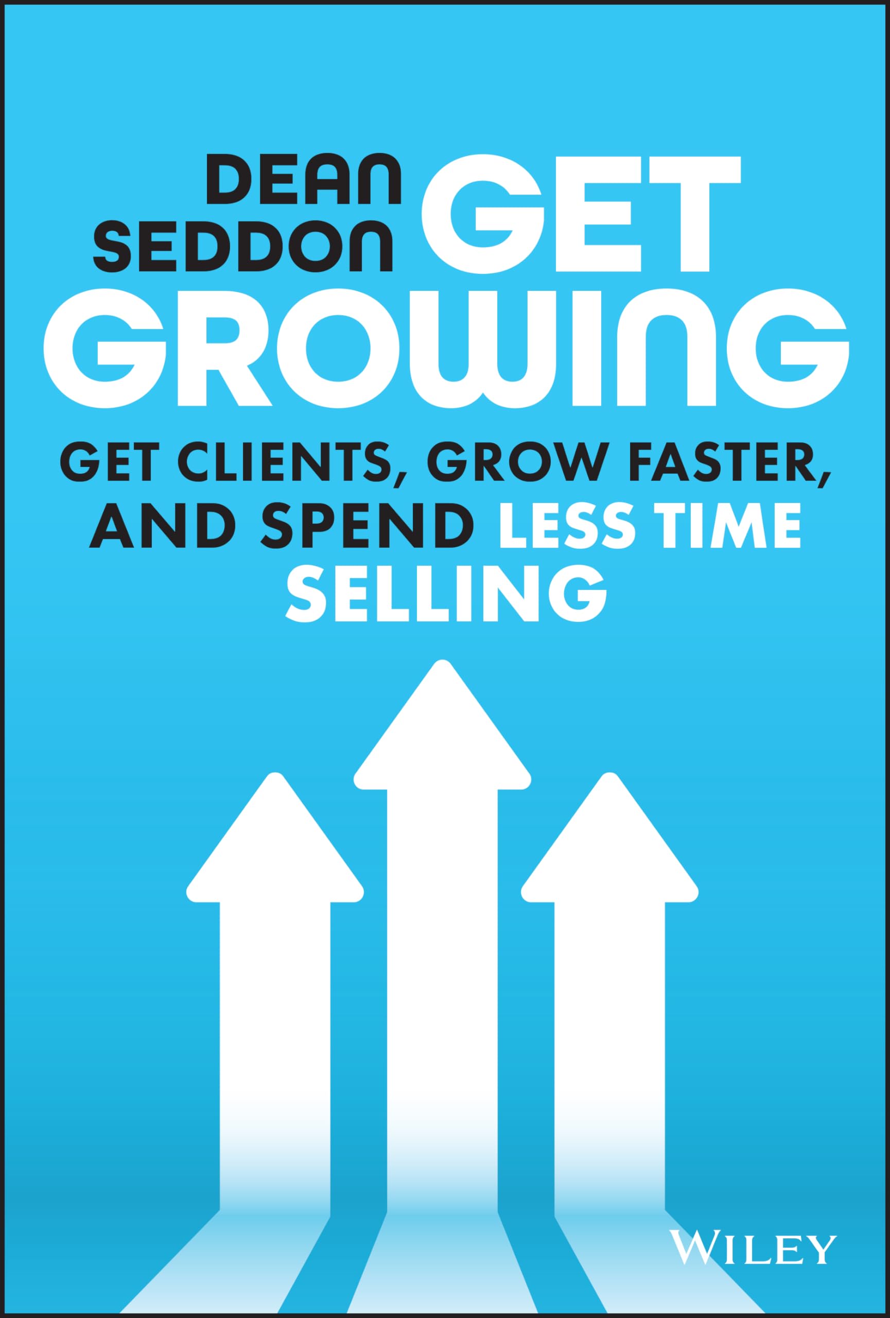 Get Growing: Get Clients, Grow Faster, and Spend Less Time Selling Business, Finance & Career