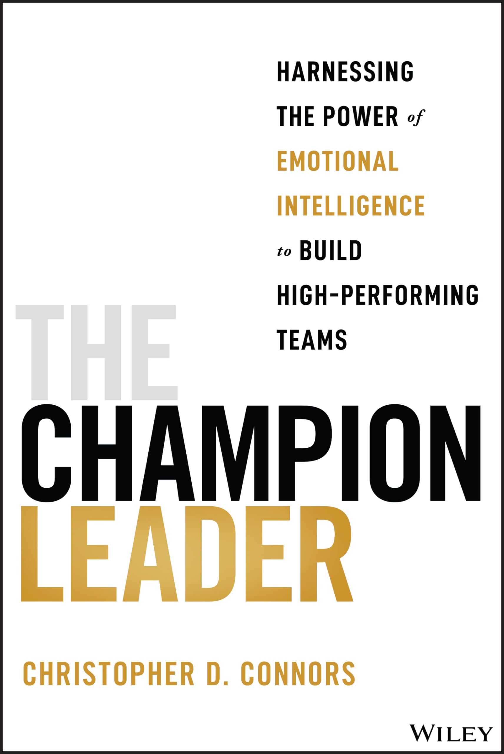 The Champion Leader: Harnessing the Power of Emotional Intelligence to Build High-Performing Teams Business, Finance & Career