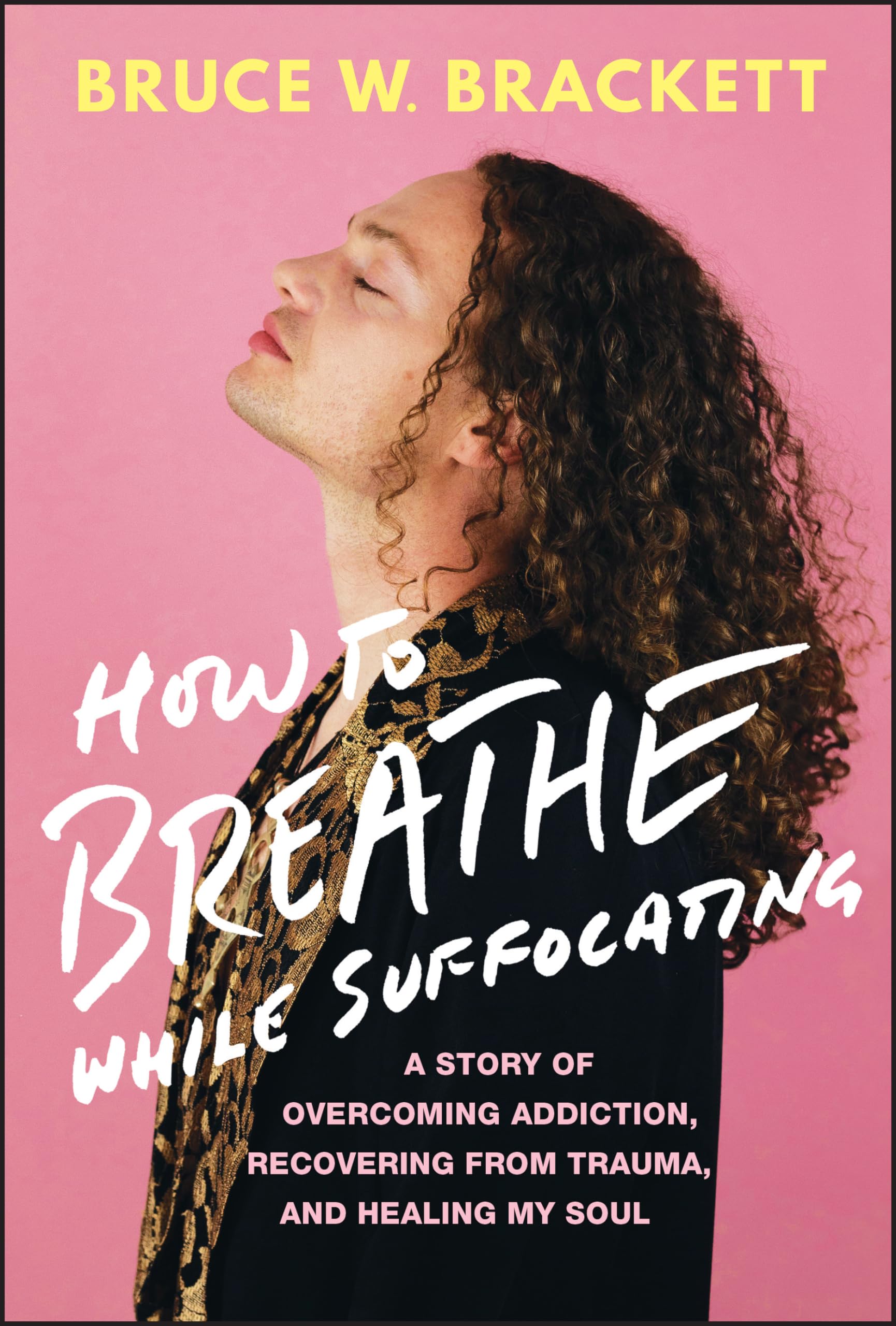 How to Breathe While Suffocating: A Story Of Overcoming Addiction, Recovering From Trauma, and Healing My Soul Medicine