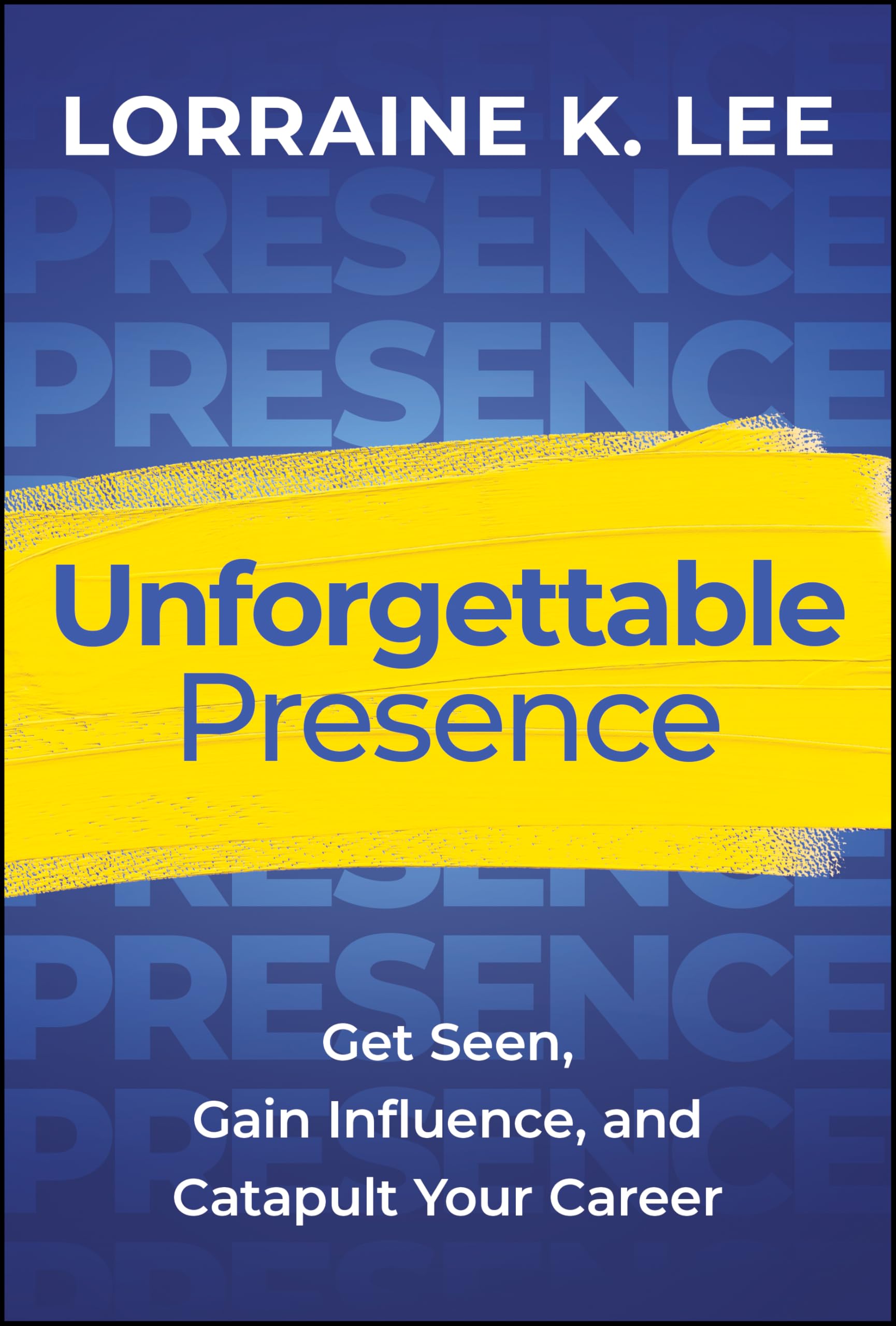 Unforgettable Presence: Get Seen, Gain Influence, and Catapult Your Career Law